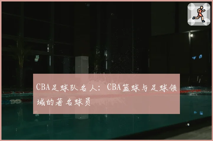 CBA足球队名人：CBA篮球与足球领域的著名球员