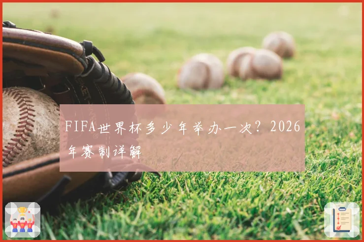 FIFA世界杯多少年举办一次？2026年赛制详解